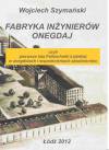 Fabryka inżynierów onegdaj czyli pierwsze lata Politechniki Łódzkiej w anegdotach i wspomnieniach absolwentów