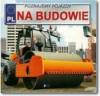 Poznajemy pojazdy Na budowie