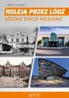 Koleją przez Łódź Łódzkie stacje kolejowe