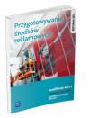 Przygotowanie środków reklamowych. Kwalifikacja A.27.4. Podręcznik do nauki zawodu technik organizacji reklamy. Szkoły ponadgimnazjalne