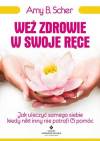 Weź zdrowie w swoje ręce. Jak uleczyć samego siebie, kiedy nikt inny nie potrafi Ci pomóc