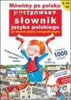 Mówimy po polsku. Ilustrowany słownik języka polskiego ze słowniczkiem ortograficznym
