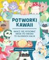 Potworki kawaii. Naucz się rysować krok po kroku. 75 słodkich kaiju