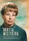 Ukryta mistyczka. Życie i duchowa droga Alicji Lenczewskiej. Tom 1