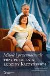 Miłość i przeznaczenie Trzy pokolenia rodziny Kaczyńskich