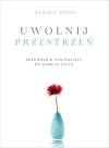 Uwolnij przestrzeń. Przewodnik minimalisty po dobrym życiu