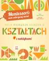 Montessori: sam odkrywaj świat. Moja pierwsza książka o kształtach
